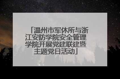 温州市军休所与浙江安防学院安全管理学院开展党建联建暨主题党日活动