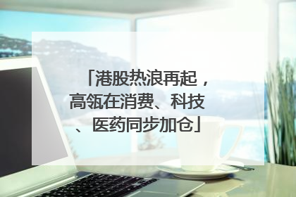 港股热浪再起，高瓴在消费、科技、医药同步加仓