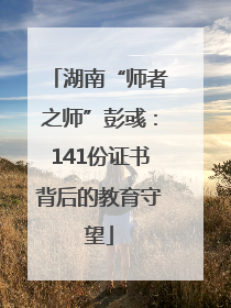 湖南“师者之师”彭彧：141份证书背后的教育守望