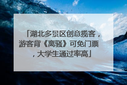 湖北多景区创意揽客，游客背《离骚》可免门票，大学生通过率高