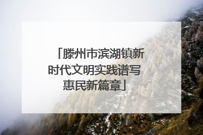 滕州市滨湖镇新时代文明实践谱写惠民新篇章