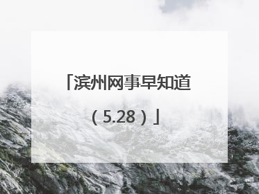 滨州网事早知道（5.28）