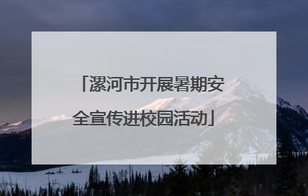 漯河市开展暑期安全宣传进校园活动