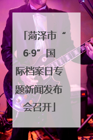 菏泽市“6·9”国际档案日专题新闻发布会召开