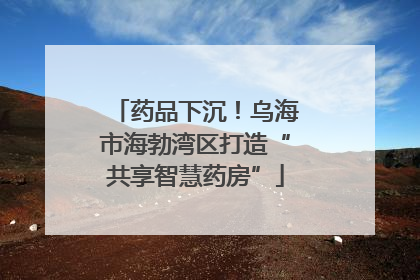 药品下沉！乌海市海勃湾区打造“共享智慧药房”