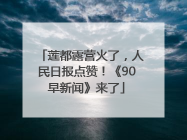 莲都露营火了，人民日报点赞！《90早新闻》来了