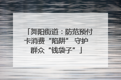 舞阳街道：防范预付卡消费“陷阱” 守护群众“钱袋子”
