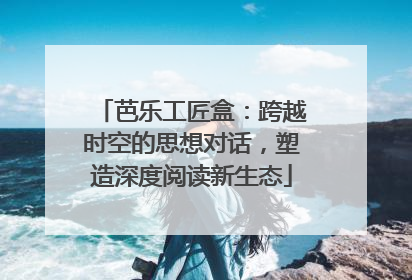 芭乐工匠盒：跨越时空的思想对话，塑造深度阅读新生态