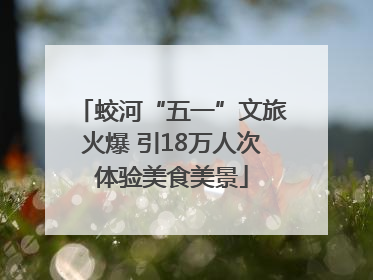 蛟河“五一”文旅火爆 引18万人次体验美食美景