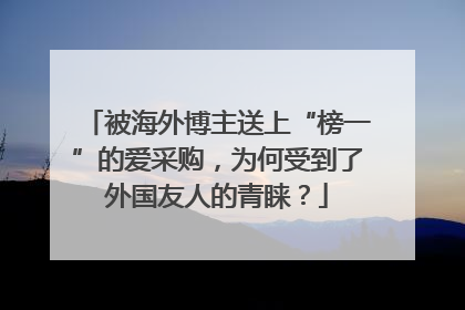 被海外博主送上“榜一”的爱采购，为何受到了外国友人的青睐？