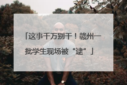 这事千万别干！赣州一批学生现场被“逮”