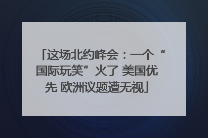 这场北约峰会：一个“国际玩笑”火了 美国优先 欧洲议题遭无视