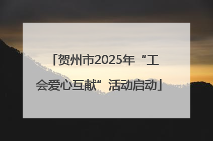贺州市2025年“工会爱心互献”活动启动