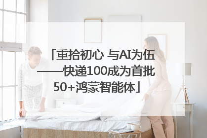 重拾初心 与AI为伍——快递100成为首批50+鸿蒙智能体