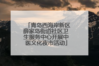 青岛西海岸新区薛家岛街道社区卫生服务中心开展中医文化夜市活动