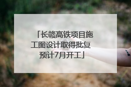 长赣高铁项目施工图设计取得批复 预计7月开工