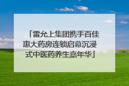 雷允上集团携手百佳惠大药房连锁启幕沉浸式中医药养生嘉年华