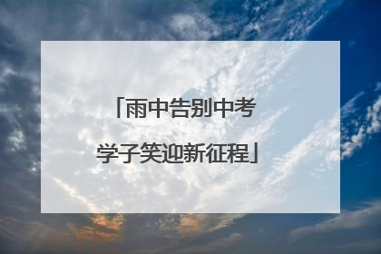 雨中告别中考 学子笑迎新征程