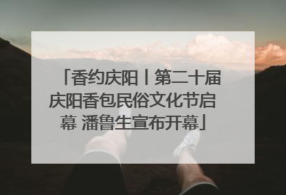 香约庆阳丨第二十届庆阳香包民俗文化节启幕 潘鲁生宣布开幕