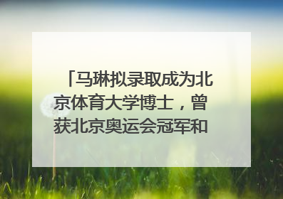 马琳拟录取成为北京体育大学博士，曾获北京奥运会冠军和4次世界杯冠军，张继科：他是神