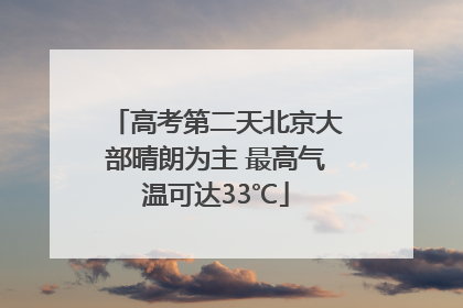 高考第二天北京大部晴朗为主 最高气温可达33℃