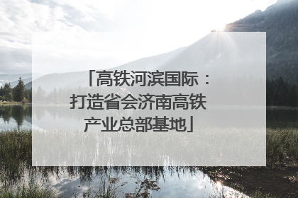 高铁河滨国际：打造省会济南高铁产业总部基地