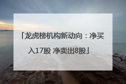 龙虎榜机构新动向：净买入17股 净卖出8股