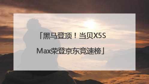 黑马登顶！当贝X5S Max荣登京东竞速榜