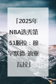 2025年NBA选秀第51顺位：穆罕默德-迪亚瓦拉