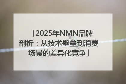 2025年NMN品牌剖析：从技术壁垒到消费场景的差异化竞争