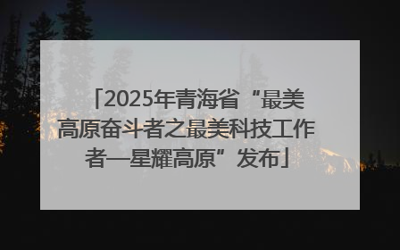 2025年青海省“最美高原奋斗者之最美科技工作者—星耀高原”发布