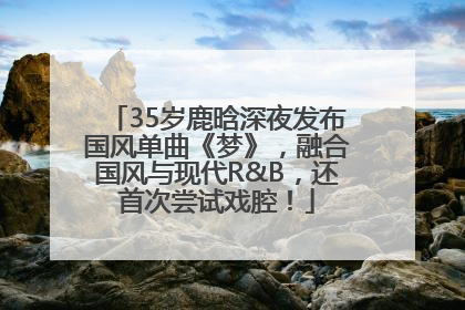35岁鹿晗深夜发布国风单曲《梦》，融合国风与现代R&B，还首次尝试戏腔！