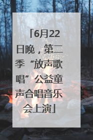 6月22日晚，第二季“放声歌唱”公益童声合唱音乐会上演
