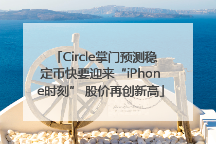 Circle掌门预测稳定币快要迎来“iPhone时刻” 股价再创新高