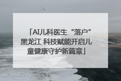 AI儿科医生“落户”黑龙江 科技赋能开启儿童健康守护新篇章