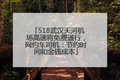 S18武汉天河机场高速将免费通行，网约车司机：节约时间和金钱成本
